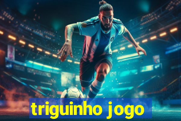 triguinho jogo